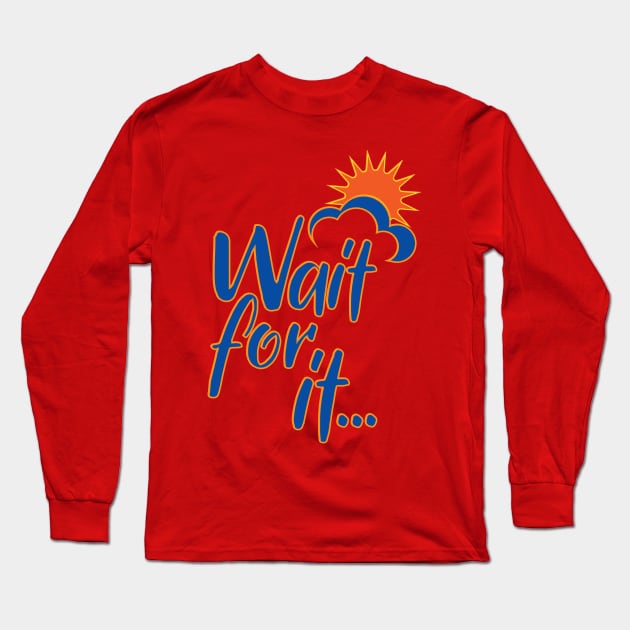 Wait for it! Long Sleeve T-Shirt by Ripples of Time